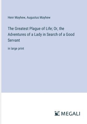 The Greatest Plague of Life; Or, the Adventures of a Lady in Search of a Good Servant 1
