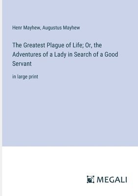 Augustus Mayhew, Henr Mayhew - Greatest Plague of Life; Or, the Adventures of a Lady in Search of a Good Servant, Häftad