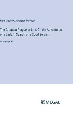 Augustus Mayhew, Henr Mayhew - Greatest Plague of Life; Or, the Adventures of a Lady in Search of a Good Servant, Inbunden