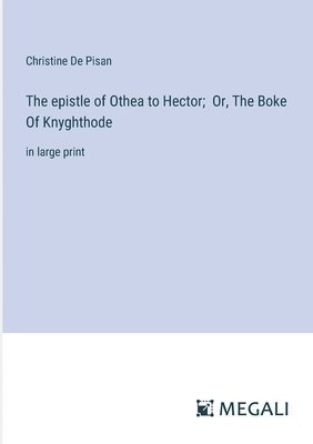 bokomslag The epistle of Othea to Hector; Or, The Boke Of Knyghthode