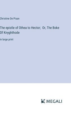 bokomslag The epistle of Othea to Hector; Or, The Boke Of Knyghthode