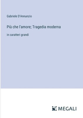 bokomslag Più che l'amore; Tragedia moderna