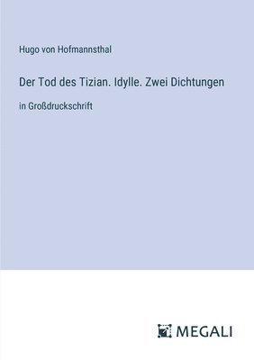 Tod des Tizian. Idylle. Zwei Dichtungen