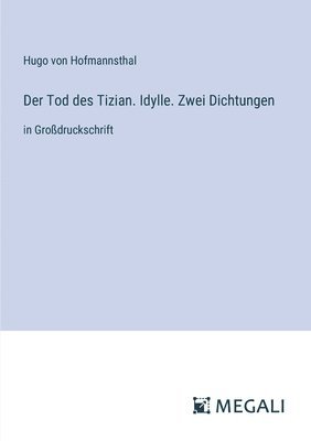 Der Tod des Tizian. Idylle. Zwei Dichtungen 1