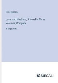 bokomslag Lover and Husband; A Novel In Three Volumes, Complete