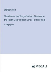 bokomslag Sketches of the War; A Series of Letters to the North Moore Street School of New York