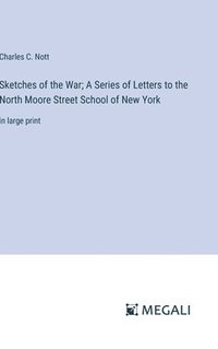 bokomslag Sketches of the War; A Series of Letters to the North Moore Street School of New York