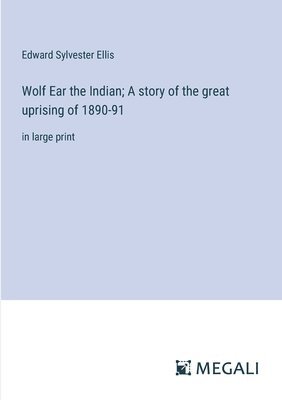 bokomslag Wolf Ear the Indian; A story of the great uprising of 1890-91