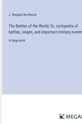 Battles of the World; Or, cyclopedia of battles, sieges, and important military events