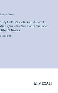 bokomslag Essay On The Character And Influence Of Washington in the Revolution Of The United States Of America