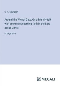 bokomslag Around the Wicket Gate; Or, a friendly talk with seekers concerning faith in the Lord Jesus Christ