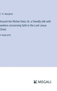 bokomslag Around the Wicket Gate; Or, a friendly talk with seekers concerning faith in the Lord Jesus Christ