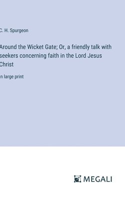 Around the Wicket Gate; Or, a friendly talk with seekers concerning faith in the Lord Jesus Christ 1