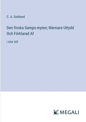 C a Gottlund, C. a. Gottlund, C. A. Gottlund - Den finska Sampo-myten; Närmare Uttydd Och Förklarad Af, Häftad