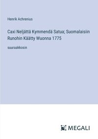 bokomslag Caxi Neljättä Kymmendä Satua; Suomalaisiin Runohin Käätty Wuonna 1775