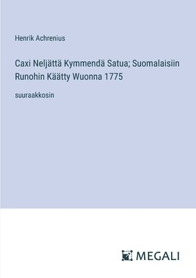 bokomslag Caxi Neljättä Kymmendä Satua; Suomalaisiin Runohin Käätty Wuonna 1775