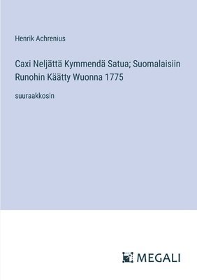 Caxi Neljtt Kymmend Satua; Suomalaisiin Runohin Ktty Wuonna 1775 1