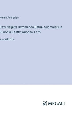 Caxi Neljtt Kymmend Satua; Suomalaisiin Runohin Ktty Wuonna 1775 1