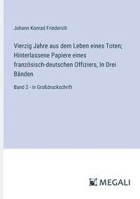 bokomslag Vierzig Jahre aus dem Leben eines Toten; Hinterlassene Papiere eines franzsisch-deutschen Offiziers, In Drei Bnden