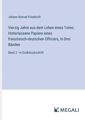 Vierzig Jahre aus dem Leben eines Toten; Hinterlassene Papiere eines französisch-deutschen Offiziers, In Drei Bänden