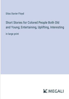 Silas Xavier Floyd - Short Stories for Colored People Both Old and Young; Entertaining, Uplifting, Interesting, Häftad