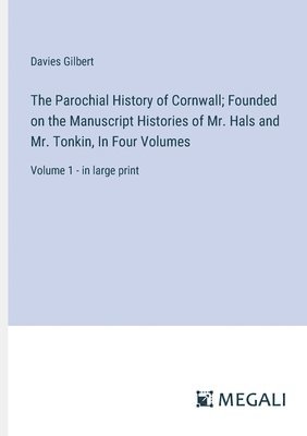 bokomslag The Parochial History of Cornwall; Founded on the Manuscript Histories of Mr. Hals and Mr. Tonkin, In Four Volumes