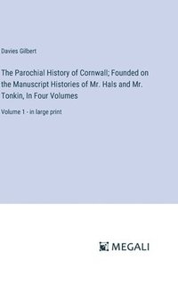 bokomslag The Parochial History of Cornwall; Founded on the Manuscript Histories of Mr. Hals and Mr. Tonkin, In Four Volumes