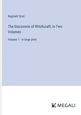 Discoverie of Witchcraft; In Two Volumes