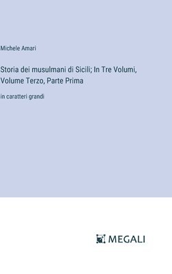 bokomslag Storia dei musulmani di Sicili; In Tre Volumi, Volume Terzo, Parte Prima