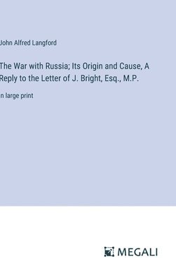 bokomslag War with Russia; Its Origin and Cause, A Reply to the Letter of J. Bright, Esq., M.P.