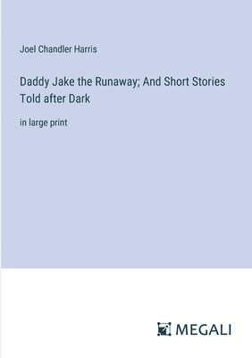 Daddy Jake the Runaway; And Short Stories Told after Dark