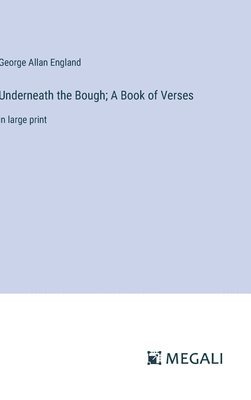 George Allan England - Underneath the Bough; A Book of Verses, Inbunden