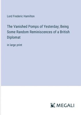 Lord Frederic Hamilton - Vanished Pomps of Yesterday; Being Some Random Reminiscences of a British Diplomat, Häftad
