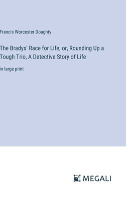 The Bradys' Race for Life; or, Rounding Up a Tough Trio, A Detective Story of Life 1