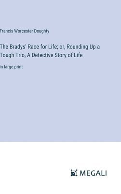 Bradys' Race for Life; or, Rounding Up a Tough Trio, A Detective Story of Life