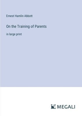 Ernest Hamlin Abbott - On the Training of Parents, Häftad