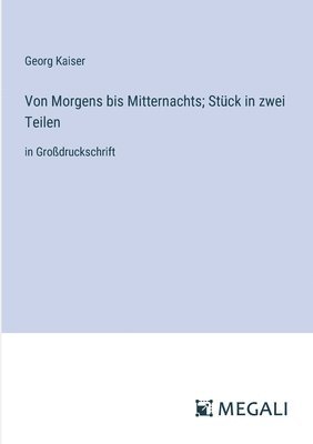 Georg Kaiser - Von Morgens bis Mitternachts; Stück in zwei Teilen, Häftad