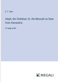 bokomslag Aleph, the Chaldean; Or, the Messiah as Seen from Alexandria