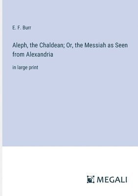 bokomslag Aleph, the Chaldean; Or, the Messiah as Seen from Alexandria