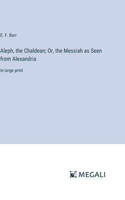 Aleph, the Chaldean; Or, the Messiah as Seen from Alexandria
