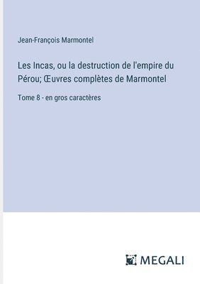 bokomslag Les Incas, ou la destruction de l'empire du Prou; OEuvres compltes de Marmontel