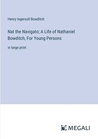 bokomslag Nat the Navigato; A Life of Nathaniel Bowditch, For Young Persons