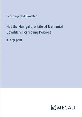 bokomslag Nat the Navigato; A Life of Nathaniel Bowditch, For Young Persons