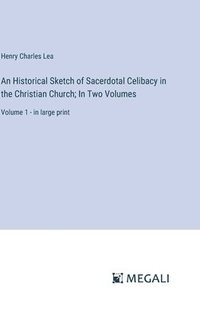 bokomslag An Historical Sketch of Sacerdotal Celibacy in the Christian Church; In Two Volumes