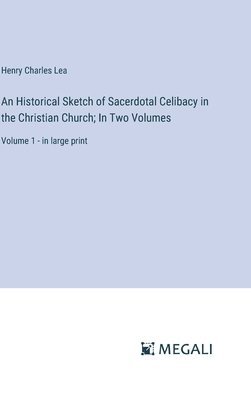 An Historical Sketch of Sacerdotal Celibacy in the Christian Church; In Two Volumes 1