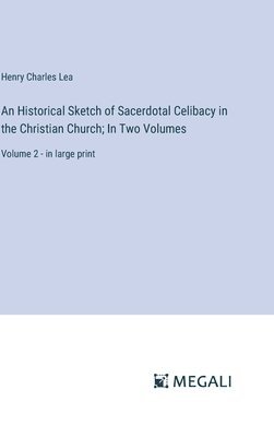 bokomslag An Historical Sketch of Sacerdotal Celibacy in the Christian Church; In Two Volumes