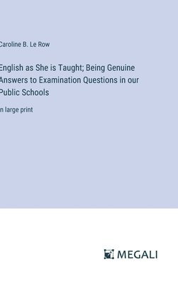 bokomslag English as She is Taught; Being Genuine Answers to Examination Questions in our Public Schools