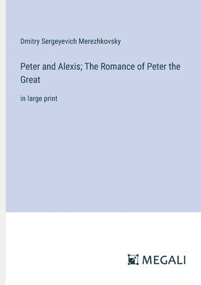Saratovski I Gosudarstvenny I Universitet Im Ng Chernyshevsk, Dmitry Sergeyevich Merezhkovsky - Peter and Alexis; The Romance of Peter the Great, Häftad