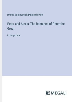 Peter and Alexis; The Romance of Peter the Great 1