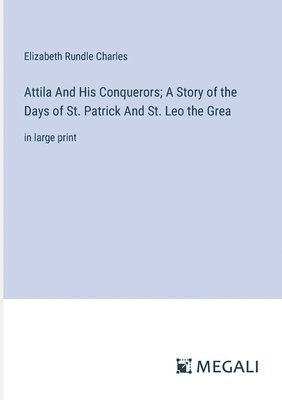 bokomslag Attila And His Conquerors; A Story of the Days of St. Patrick And St. Leo the Grea